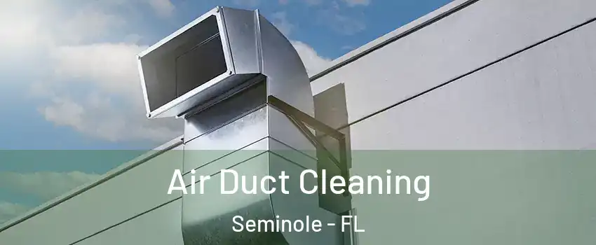  Air Duct Cleaning Seminole - FL