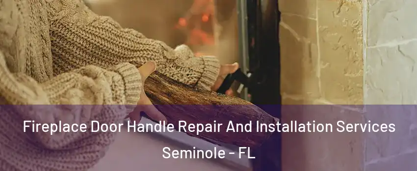  Fireplace Door Handle Repair And Installation Services Seminole - FL