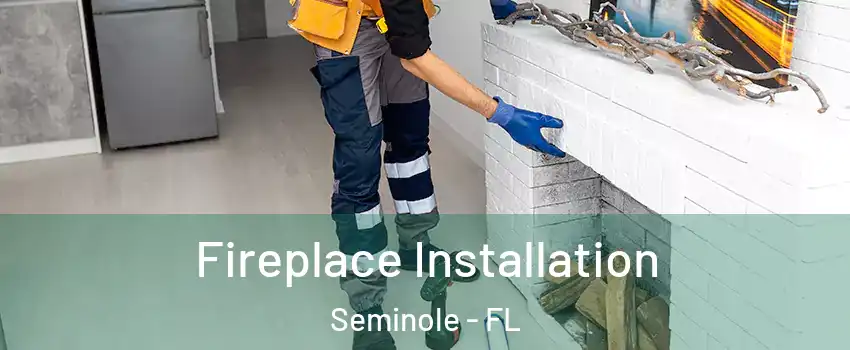  Fireplace Installation Seminole - FL