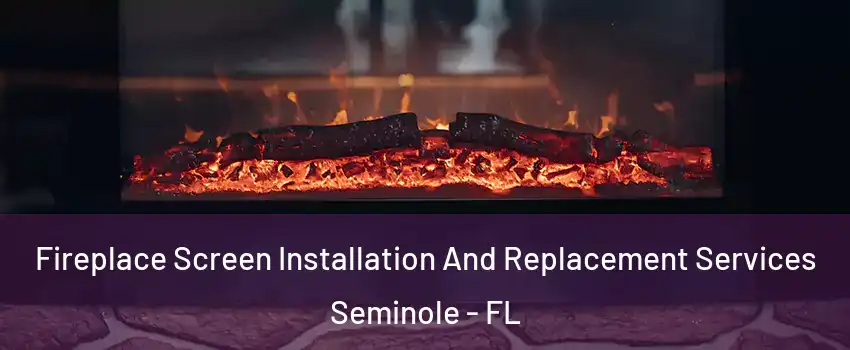  Fireplace Screen Installation And Replacement Services Seminole - FL