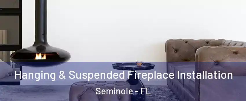  Hanging & Suspended Fireplace Installation Seminole - FL