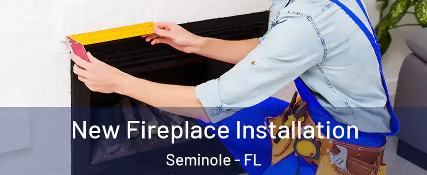  New Fireplace Installation Seminole - FL
