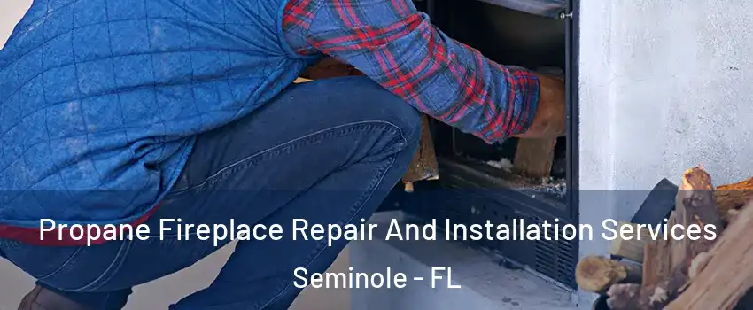  Propane Fireplace Repair And Installation Services Seminole - FL