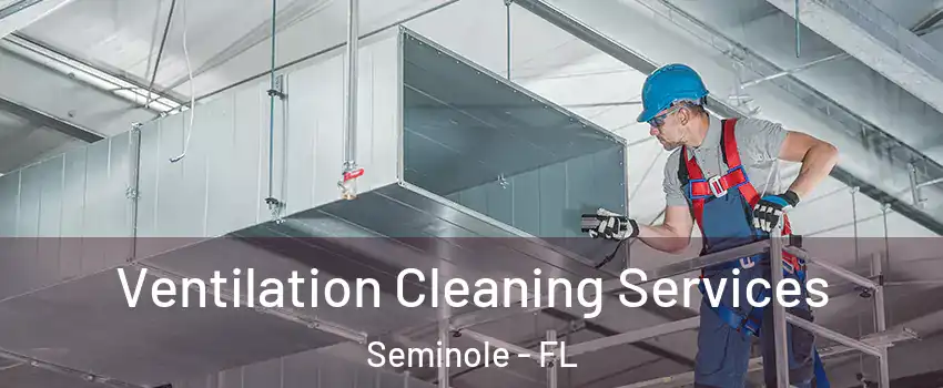  Ventilation Cleaning Services Seminole - FL