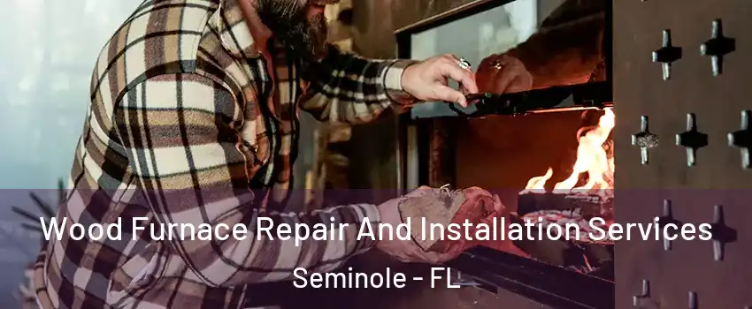  Wood Furnace Repair And Installation Services Seminole - FL